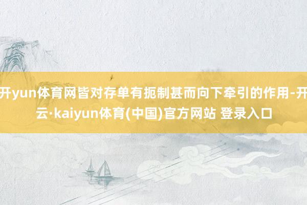开yun体育网皆对存单有扼制甚而向下牵引的作用-开云·kaiyun体育(中国)官方网站 登录入口